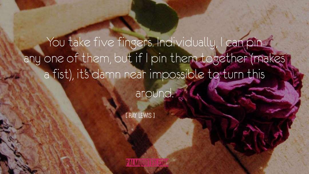 Ray Lewis Quotes: You take five fingers. Individually,