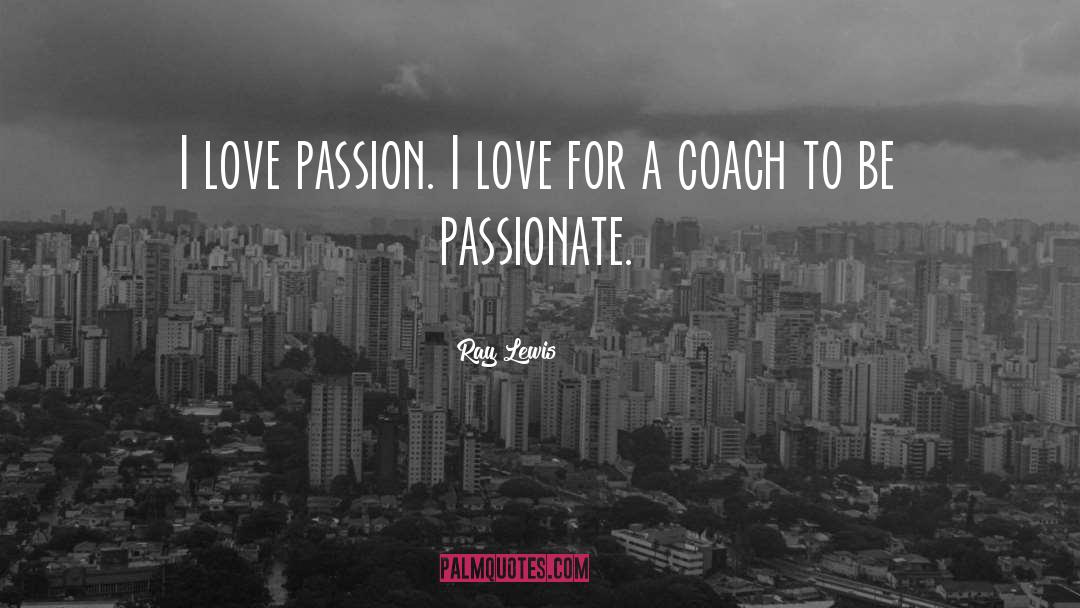 Ray Lewis Quotes: I love passion. I love