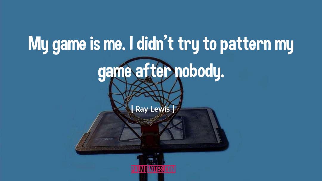 Ray Lewis Quotes: My game is me. I