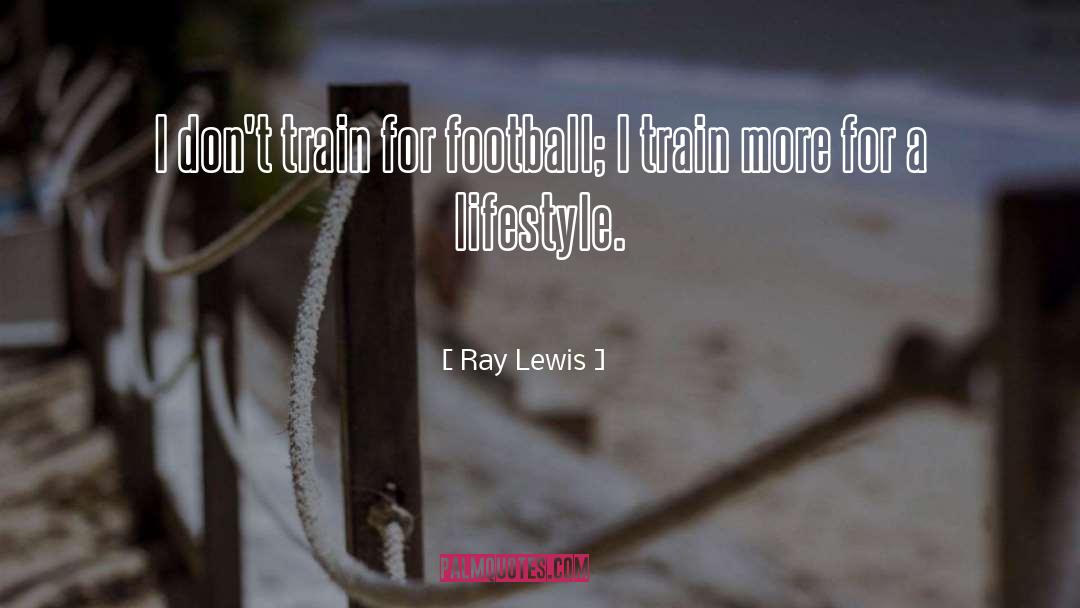 Ray Lewis Quotes: I don't train for football;