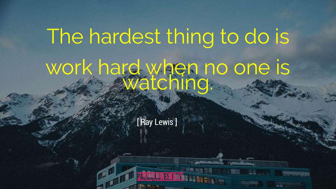 Ray Lewis Quotes: The hardest thing to do