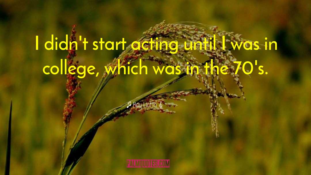 Ray Liotta Quotes: I didn't start acting until