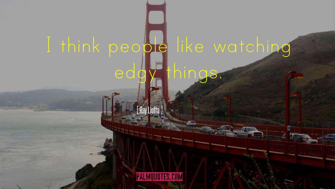 Ray Liotta Quotes: I think people like watching