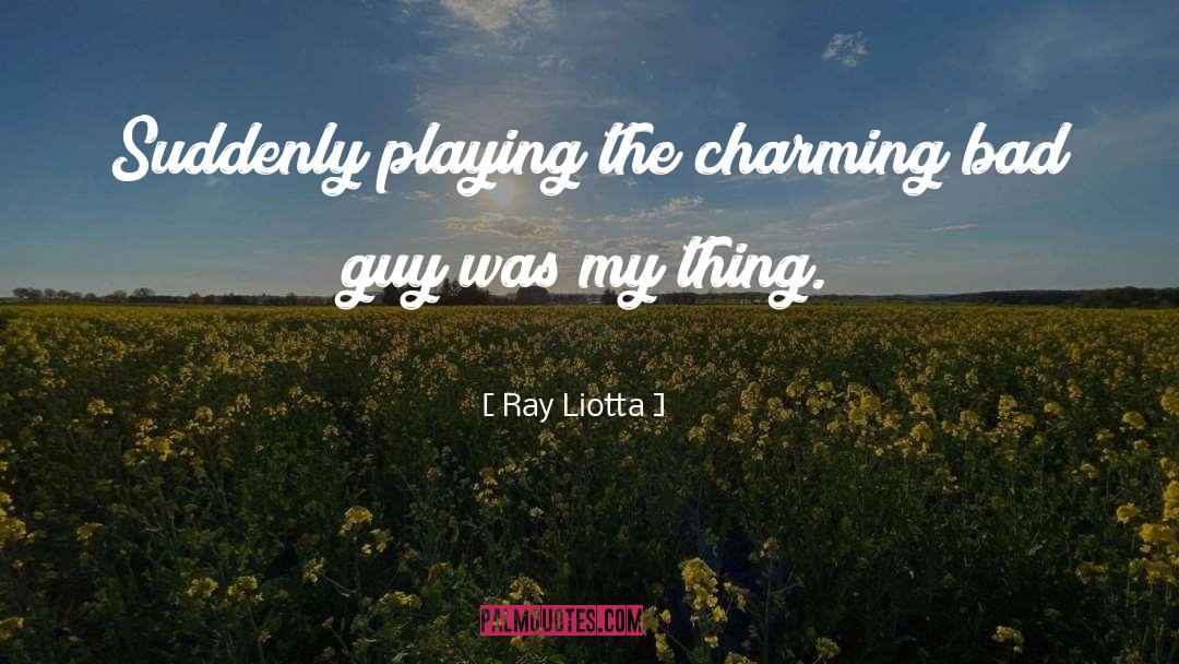 Ray Liotta Quotes: Suddenly playing the charming bad