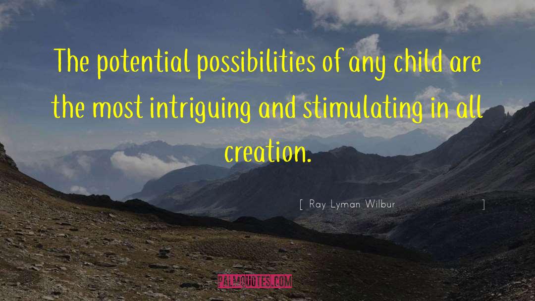 Ray Lyman Wilbur Quotes: The potential possibilities of any