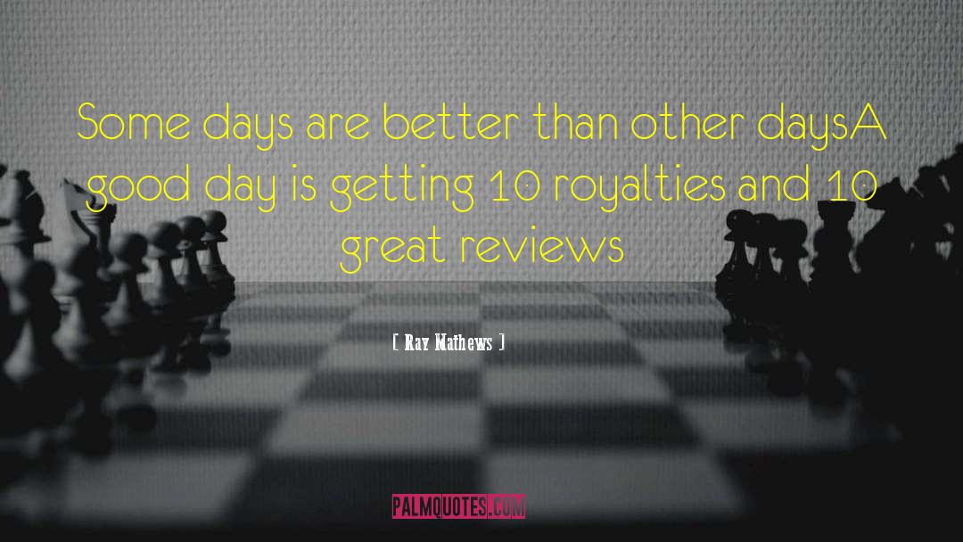 Ray Mathews Quotes: Some days are better than