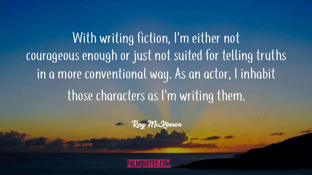 Ray McKinnon Quotes: With writing fiction, I'm either