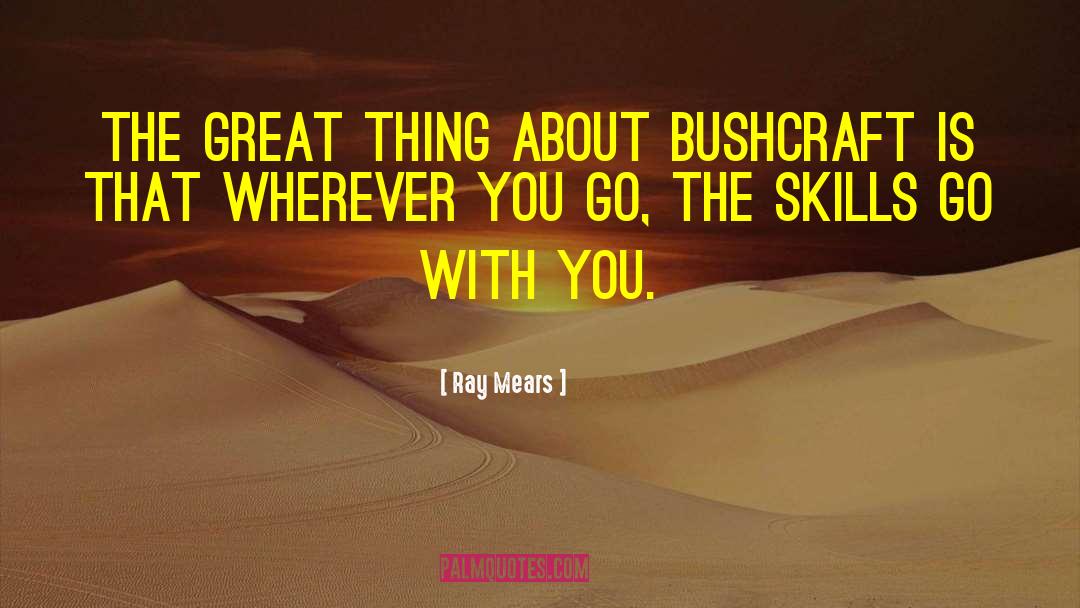 Ray Mears Quotes: The great thing about bushcraft