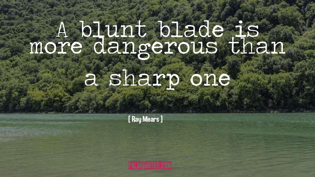 Ray Mears Quotes: A blunt blade is more