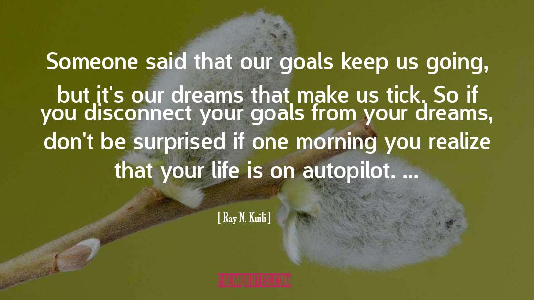 Ray N. Kuili Quotes: Someone said that our goals