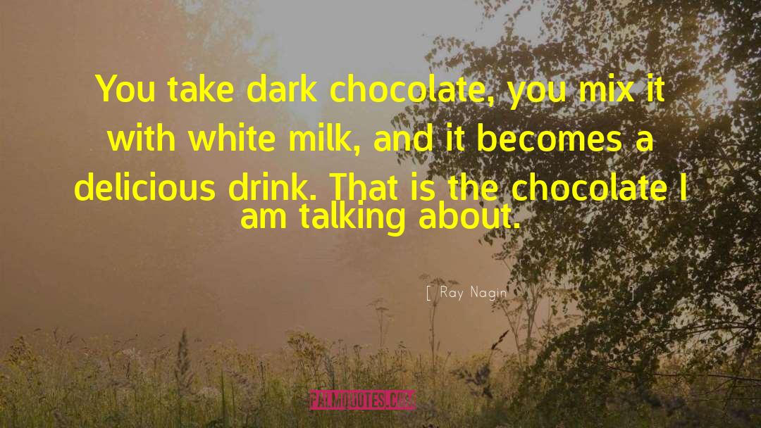 Ray Nagin Quotes: You take dark chocolate, you