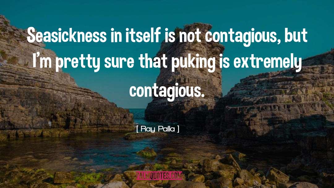 Ray Palla Quotes: Seasickness in itself is not