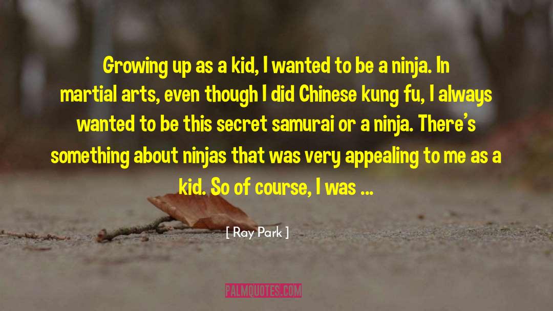 Ray Park Quotes: Growing up as a kid,