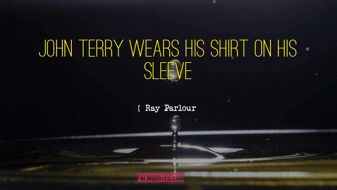 Ray Parlour Quotes: John Terry wears his shirt