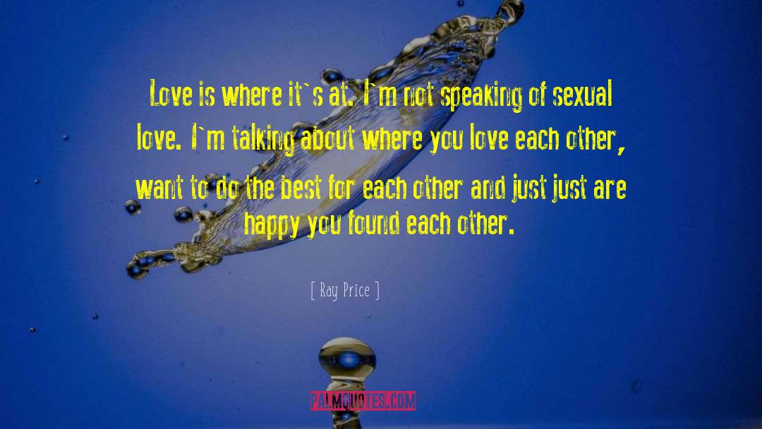 Ray Price Quotes: Love is where it's at.
