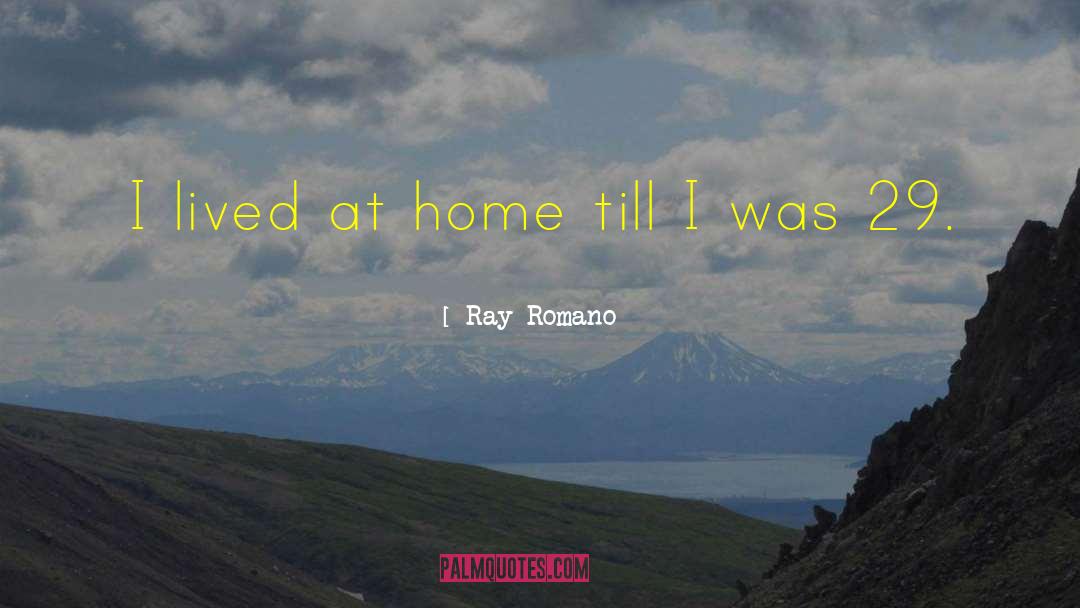 Ray Romano Quotes: I lived at home till