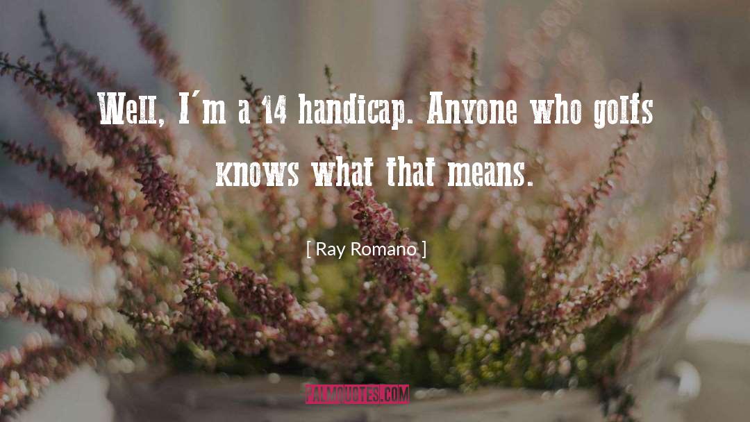 Ray Romano Quotes: Well, I'm a 14 handicap.