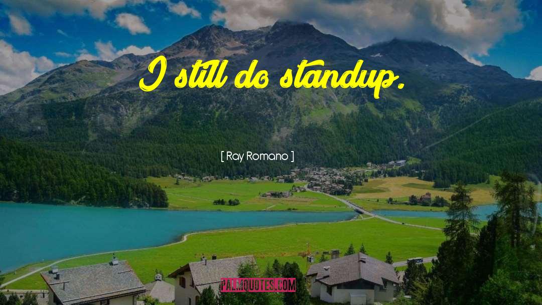 Ray Romano Quotes: I still do standup.