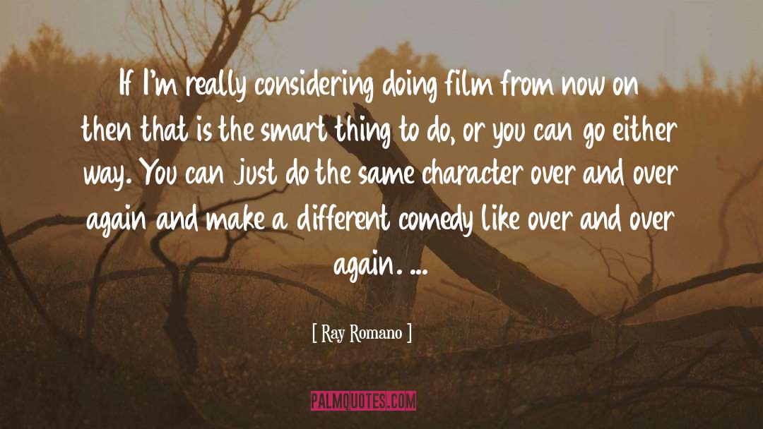 Ray Romano Quotes: If I'm really considering doing