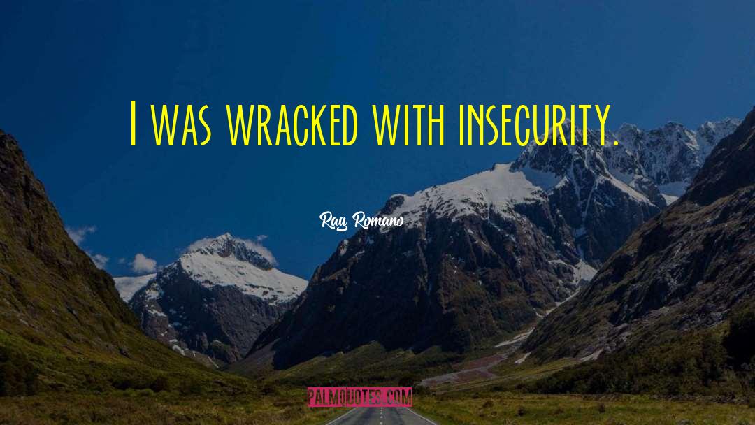 Ray Romano Quotes: I was wracked with insecurity.