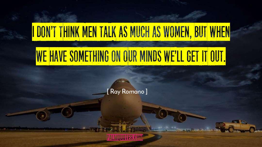 Ray Romano Quotes: I don't think men talk