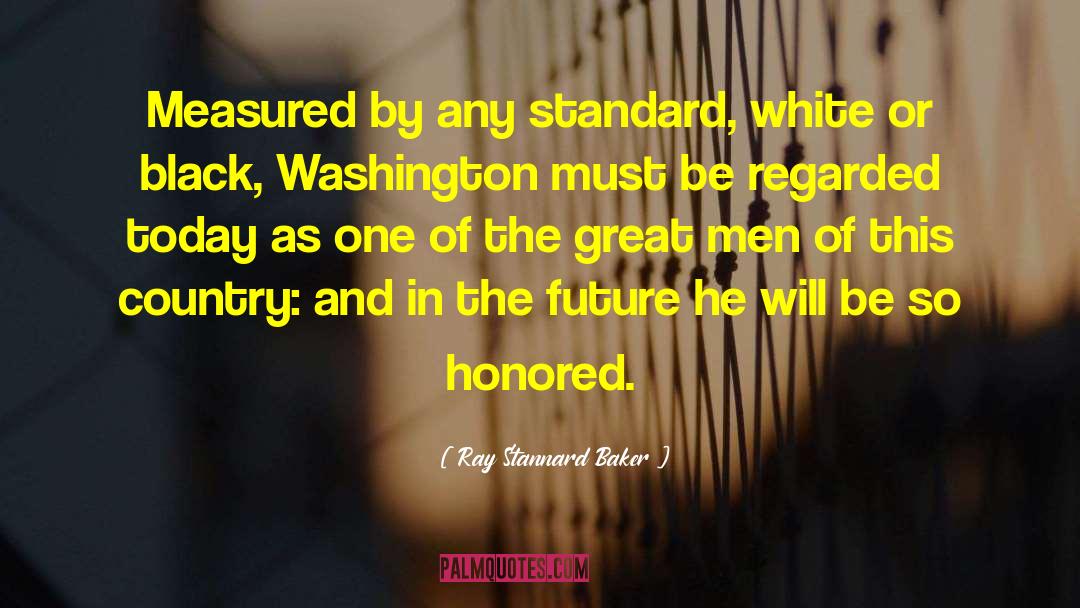 Ray Stannard Baker Quotes: Measured by any standard, white