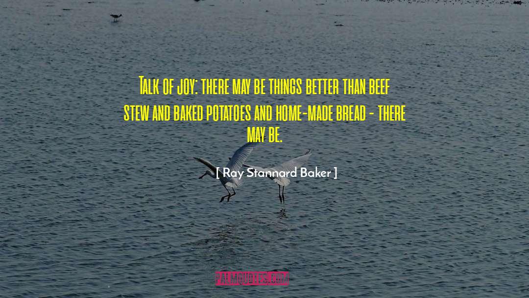 Ray Stannard Baker Quotes: Talk of joy: there may