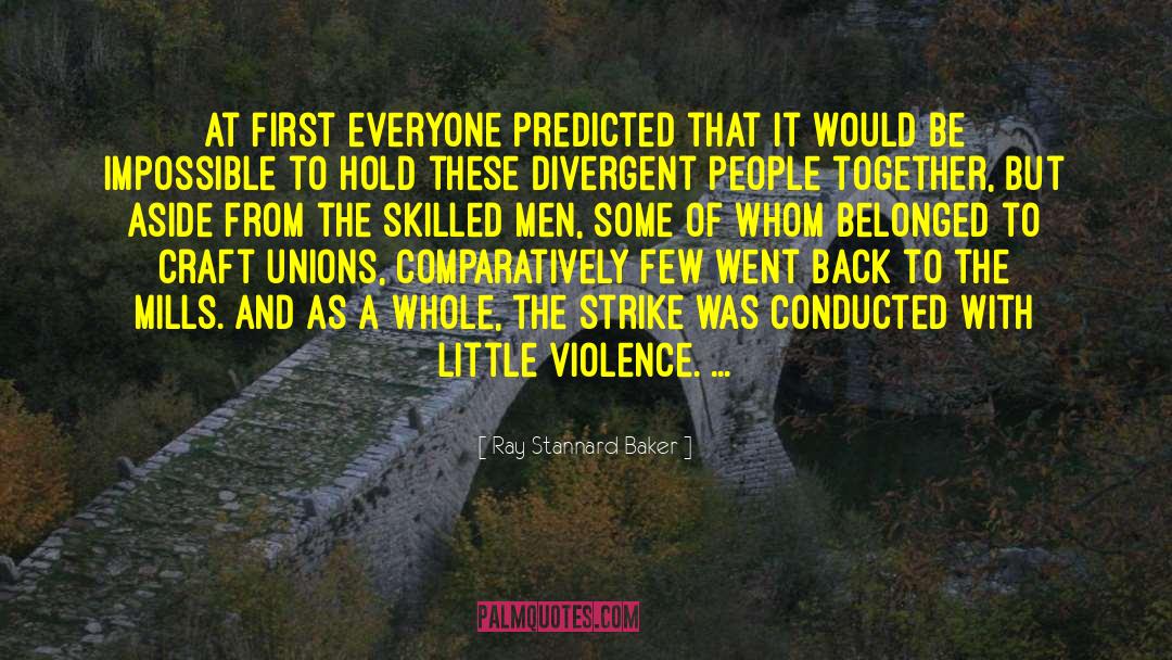 Ray Stannard Baker Quotes: At first everyone predicted that