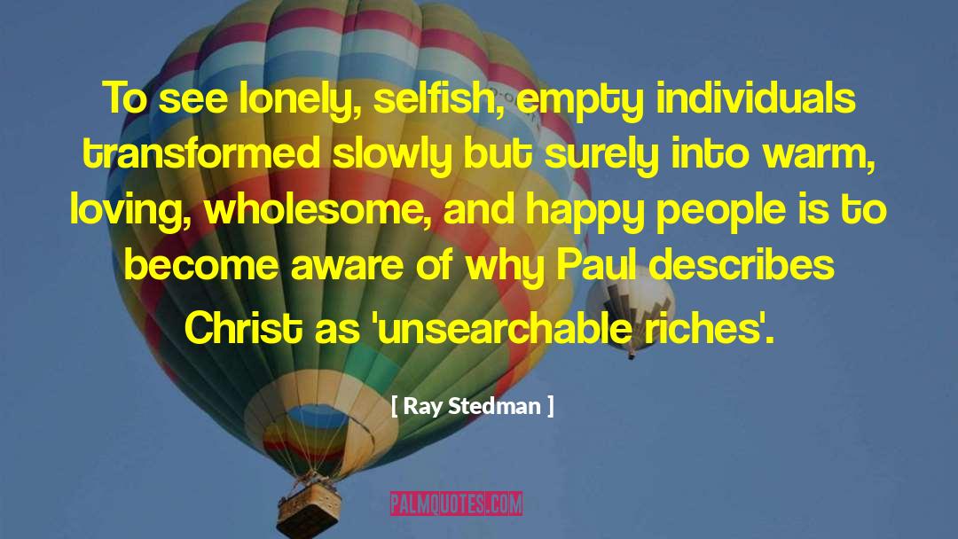 Ray Stedman Quotes: To see lonely, selfish, empty