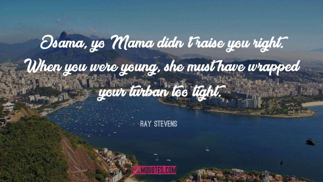 Ray Stevens Quotes: Osama, yo Mama didn't raise