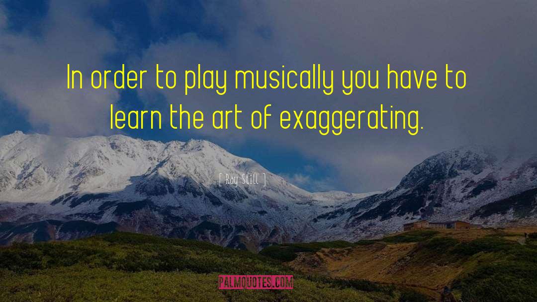 Ray Still Quotes: In order to play musically