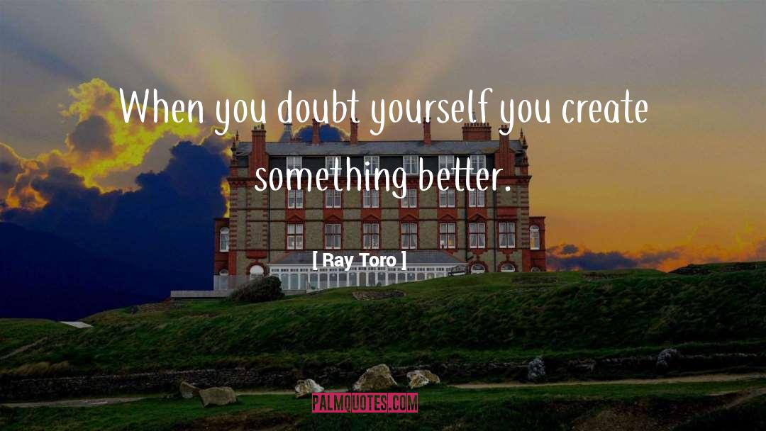 Ray Toro Quotes: When you doubt yourself you