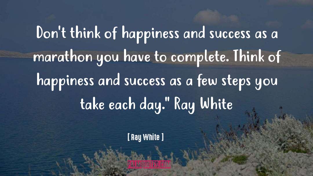 Ray White Quotes: Don't think of happiness and