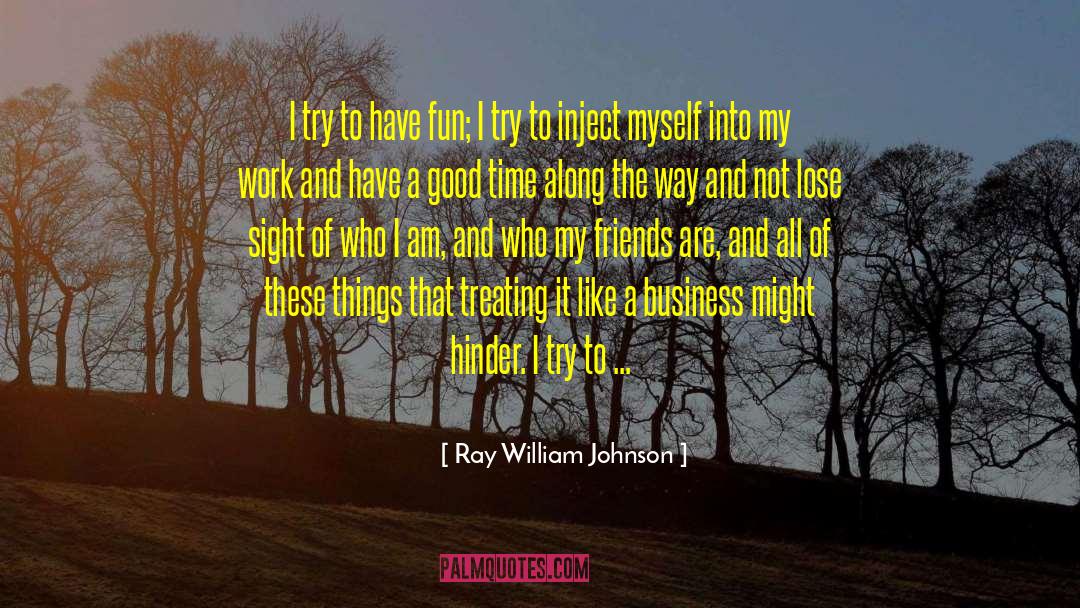 Ray William Johnson Quotes: I try to have fun;