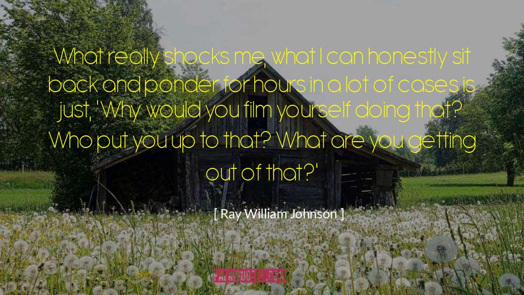 Ray William Johnson Quotes: What really shocks me, what