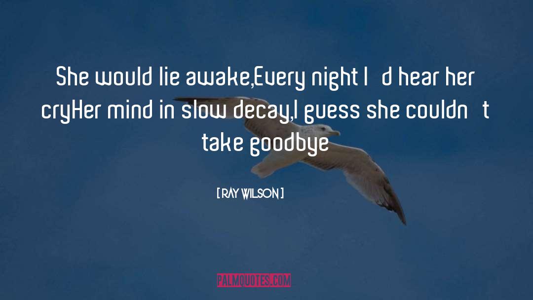 Ray Wilson Quotes: She would lie awake,<br />Every