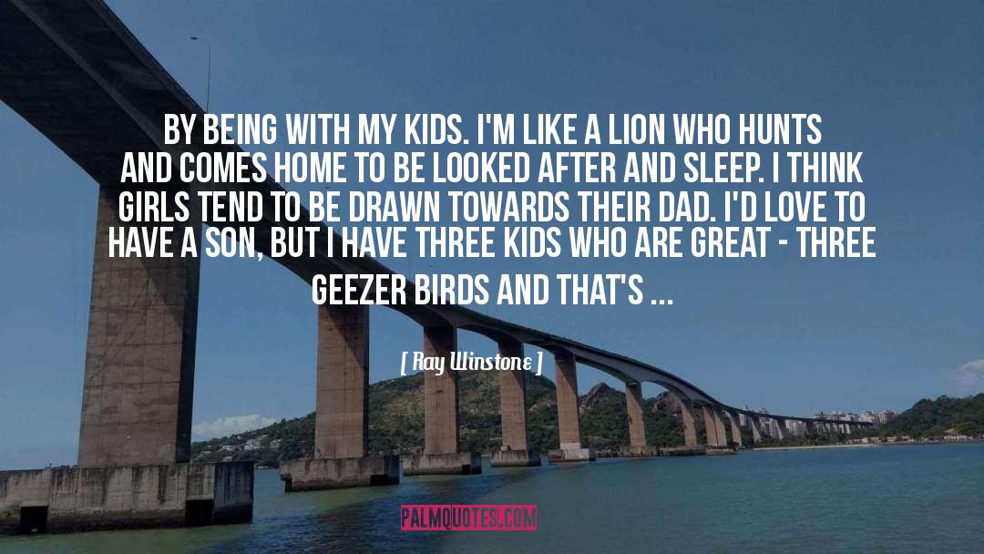 Ray Winstone Quotes: By being with my kids.