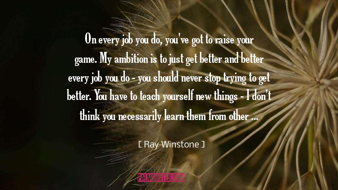 Ray Winstone Quotes: On every job you do,