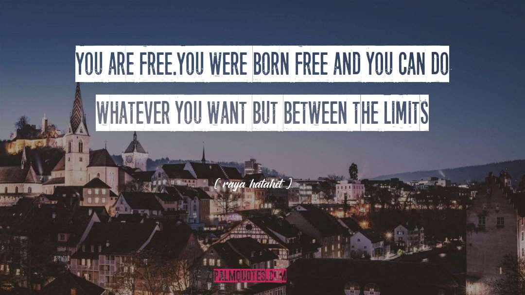 Raya Hatahet Quotes: You are free.You were born