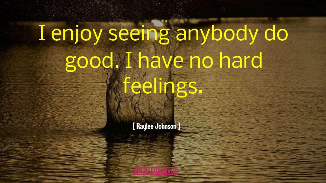 Raylee Johnson Quotes: I enjoy seeing anybody do