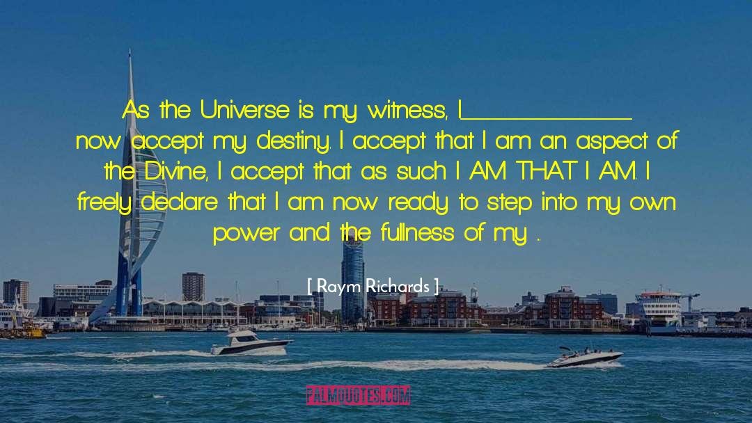 Raym Richards Quotes: As the Universe is my