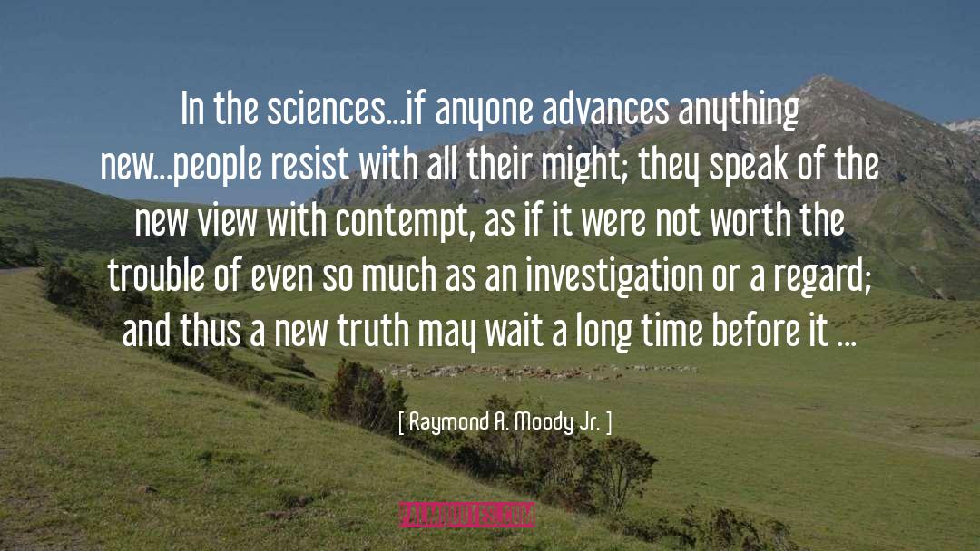 Raymond A. Moody Jr. Quotes: In the sciences...if anyone advances