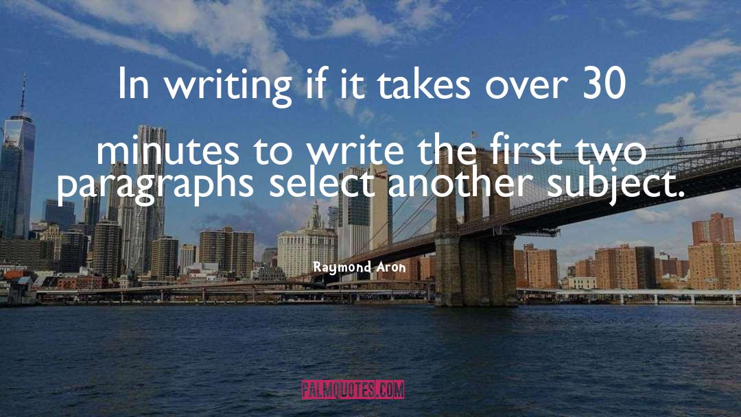 Raymond Aron Quotes: In writing if it takes