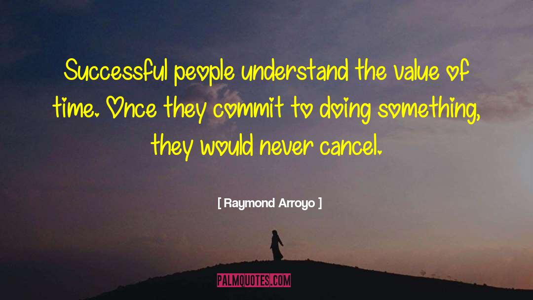 Raymond Arroyo Quotes: Successful people understand the value