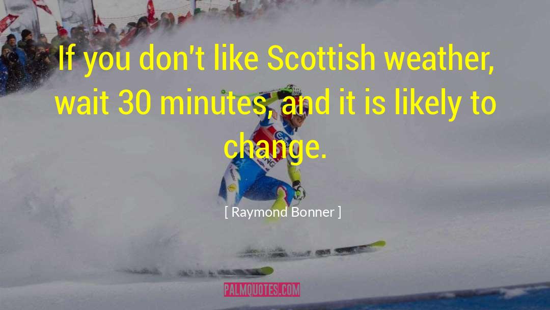 Raymond Bonner Quotes: If you don't like Scottish
