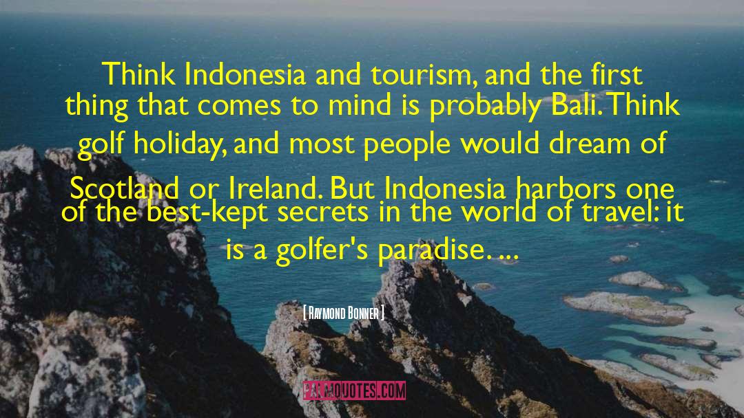 Raymond Bonner Quotes: Think Indonesia and tourism, and