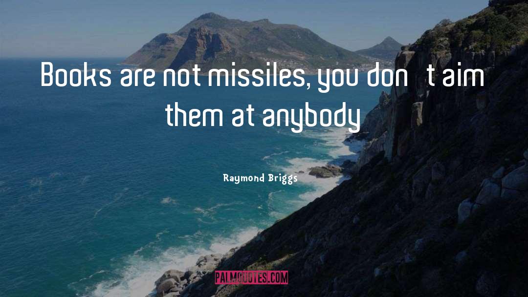 Raymond Briggs Quotes: Books are not missiles, you