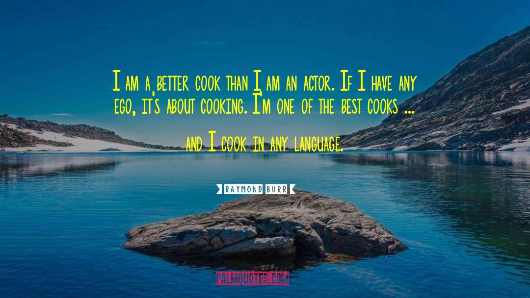 Raymond Burr Quotes: I am a better cook