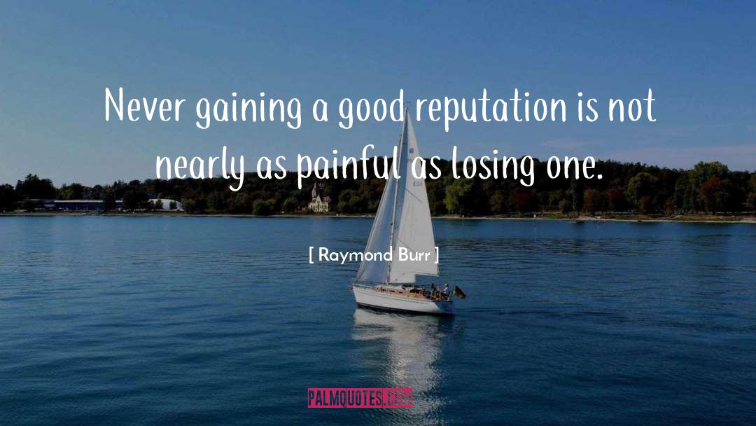 Raymond Burr Quotes: Never gaining a good reputation