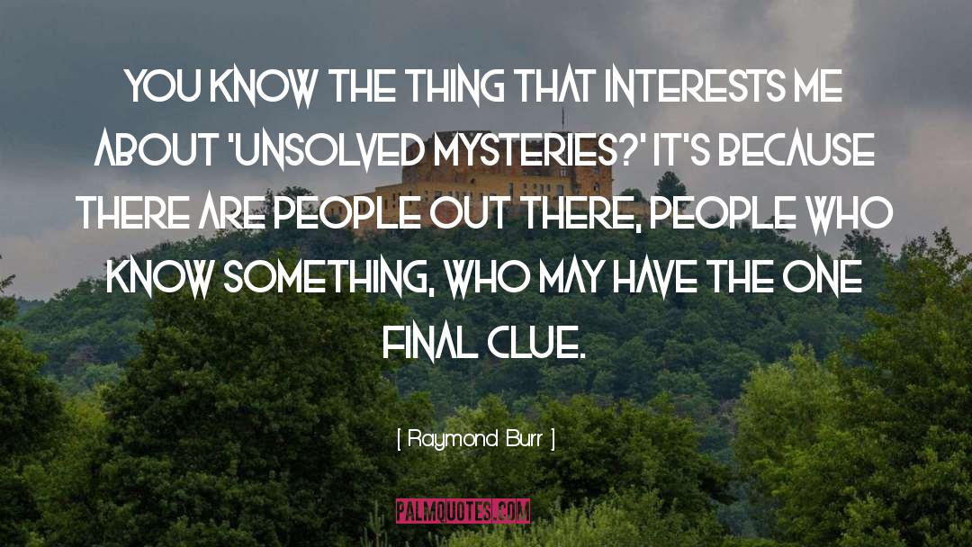 Raymond Burr Quotes: You know the thing that